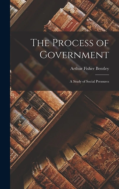 The Process of Government: A Study of Social Pressures
