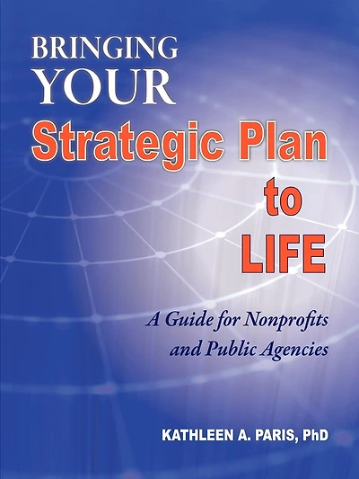 Bringing Your Strategic Plan To Life: A Guide For Nonprofits And Public Agencies