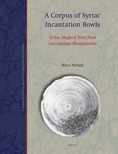 A Corpus of Syriac Incantation Bowls: Syriac Magical Texts from Late-Antique Mesopotamia