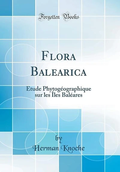 Flora Balearica: Étude Phytogéographique sur les Îles Baléares (Classic Reprint)