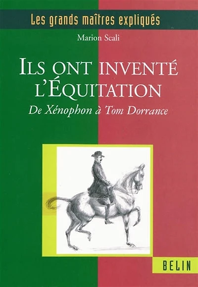 Ils ont inventé l'équitation: de Xénophon à Tom Dorrance