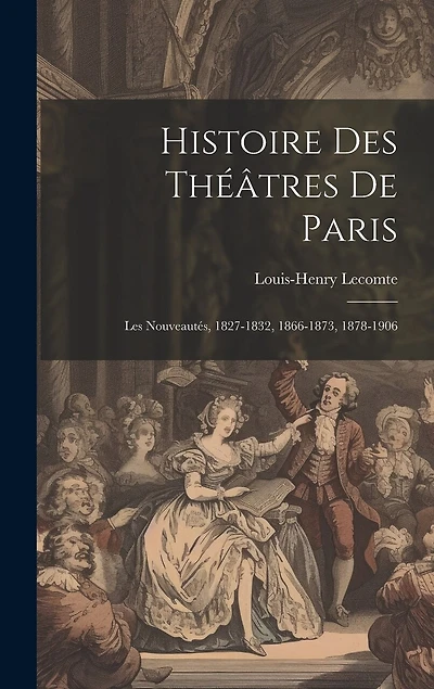 Histoire Des Théâtres De Paris: Les Nouveautés, 1827-1832, 1866-1873, 1878-1906