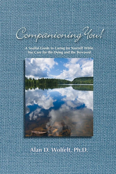 Companioning You!: A Soulful Guide To Caring For Yourself While You Care The Dying And Bereaved