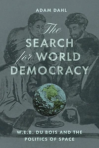 the Search for World Democracy: W. E. B. Du Bois and Politics of Space