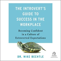 the Introvert's Guide to Success Workplace: Becoming Confident a Culture of Extroverted Expectations