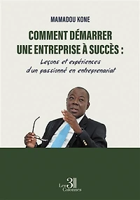 Comment démarrer une entreprise à succès: Leçons et expériences d'un passionné en entreprenariat