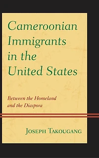 Cameroonian Immigrants the United States: Between Homeland and Diaspora