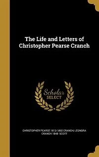 The Life and Letters of Christopher Pearse Cranch