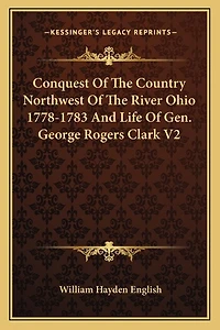 Conquest Of The Country Northwest Of The River Ohio 1778-1783 And Life Of Gen. George Rogers Clark V2