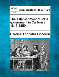 The Establishment Of State Government In California, 1846-1850.