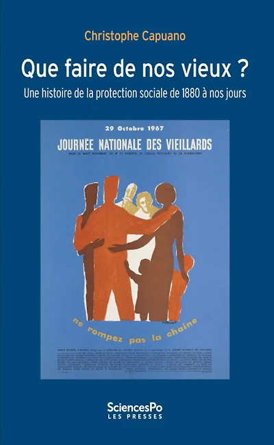 Que faire de nos vieux ?: une histoire de la protection sociale de 1880 à nos jours