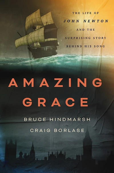 Amazing Grace: the Life of John Newton and Surprising Story Behind His Song