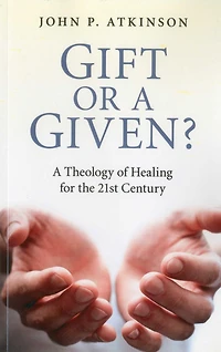 Gift or A Given?: Theology of Healing for the 21st Century