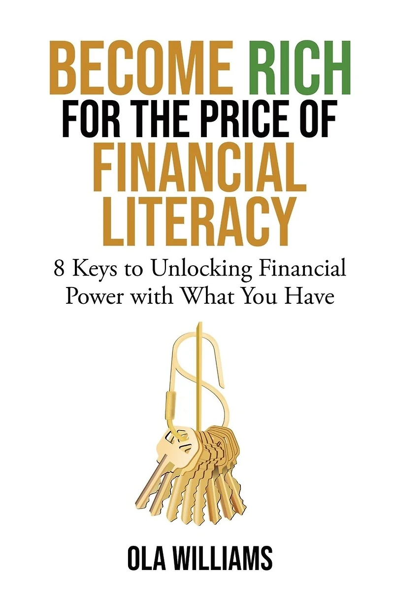 Become Rich for the Price of Financial Literacy: 8 Keys to Unlocking Power With What You Have