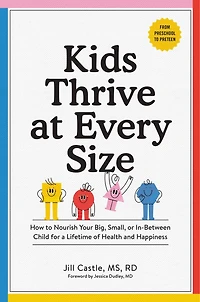 Kids Thrive at Every Size: How to Nourish Your Big, Small, or In-Between Child for a Lifetime of Health and Happiness