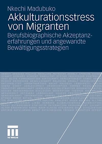 Akkulturationsstress Von Migranten: Berufsbiographische Akzeptanzerfahrungen Und Angewandte Bewältigungsstrategien