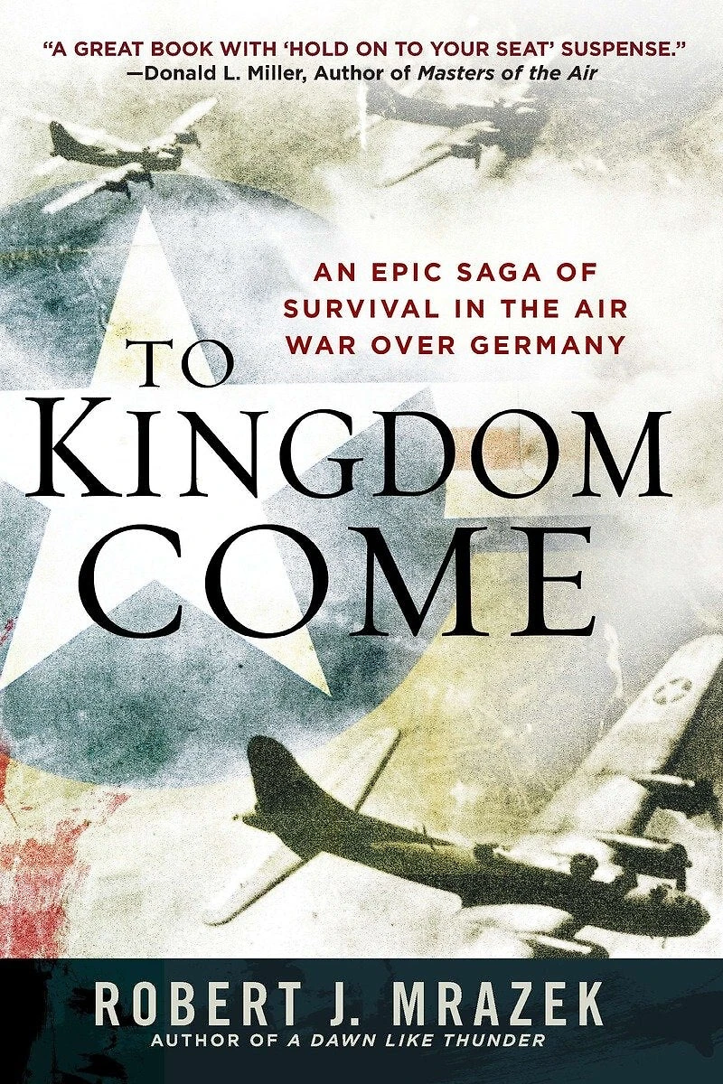 To Kingdom Come: An Epic Saga Of Survival The Air War Over Germany