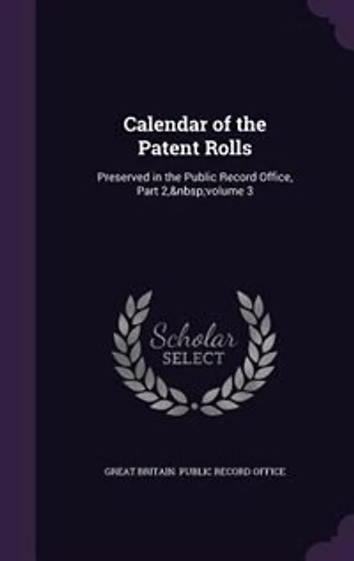 Calendar of the Patent Rolls: Preserved Public Record Office, Part 2, volume 3