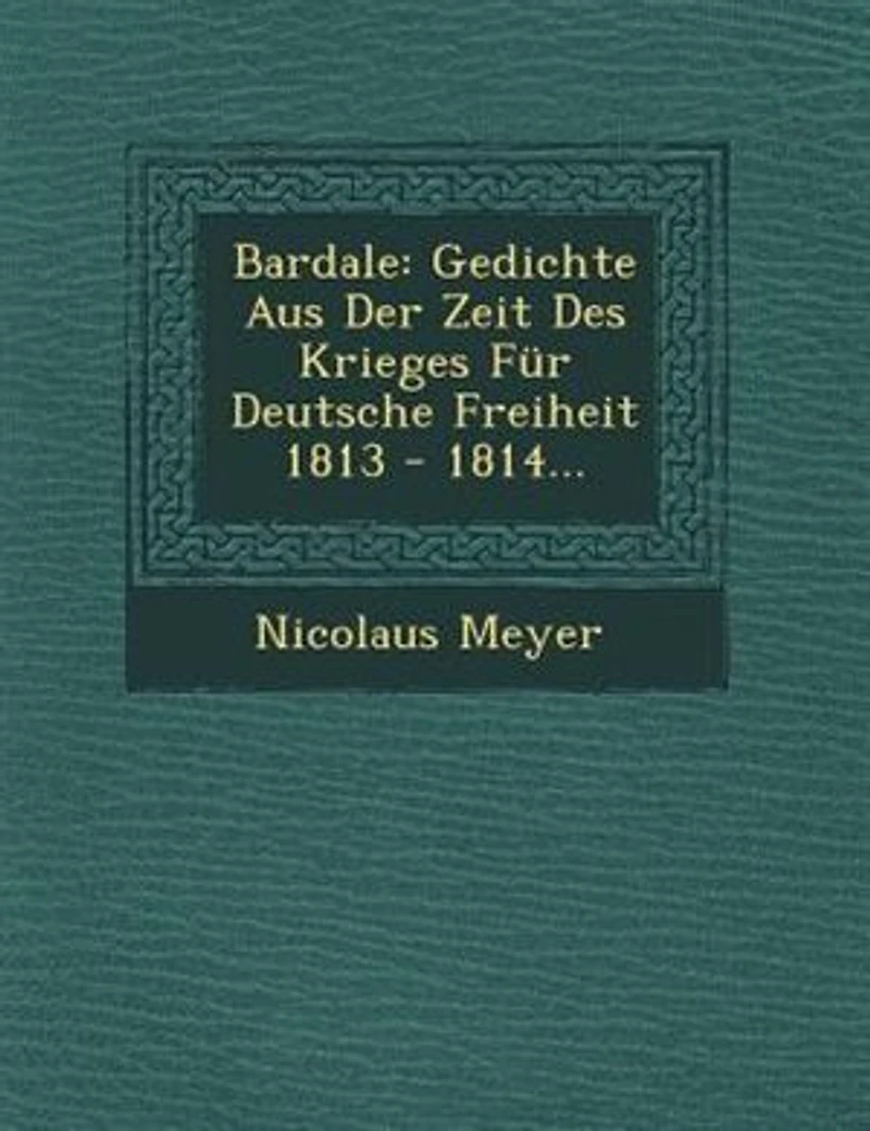 Bardale: Gedichte Aus Der Zeit Des Krieges Für Deutsche Freiheit 1813 - 1814...