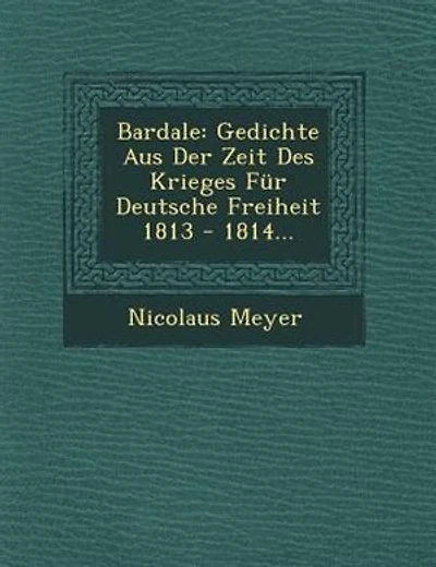 Bardale: Gedichte Aus Der Zeit Des Krieges Für Deutsche Freiheit 1813 - 1814...