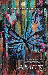 Amor: A Collection Of Poems About Struggle, Survival, Tears, Smiles, Triumph, And Love.