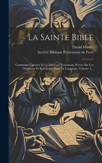 La Sainte Bible: Contenant L'ancien Et Le Nouveau Testament, Revue Sur Les Originaux Et Retouchée Dans Le Language, Volume 2...
