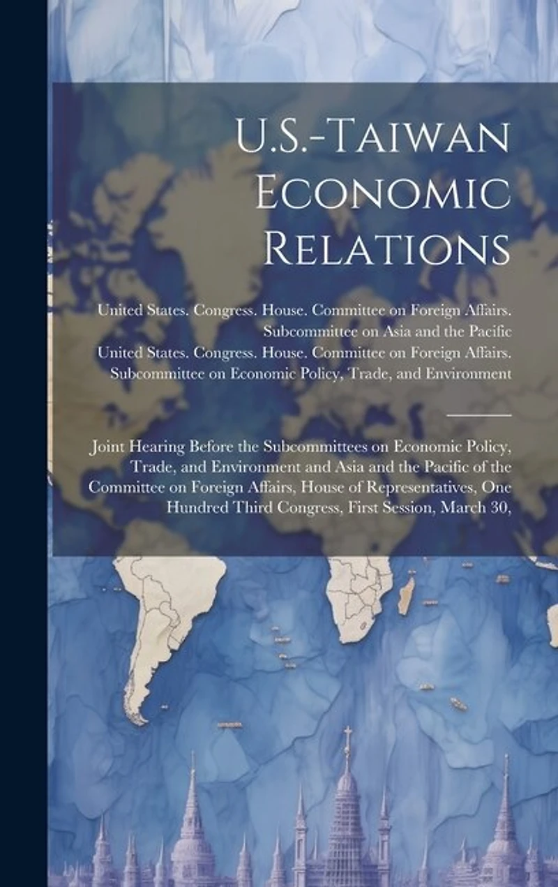 U.S.-Taiwan Economic Relations: Joint Hearing Before the Subcommittees on Economic Policy, Trade, and Environment and Asia and the Pacific of the Committee on Foreign Affairs, House of Representatives, One Hundred Third Congress, First Session, March 30,