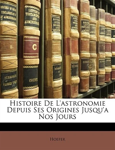 Histoire de l'Astronomie Depuis Ses Origines Jusqu'a Nos Jours (Classic Reprint)