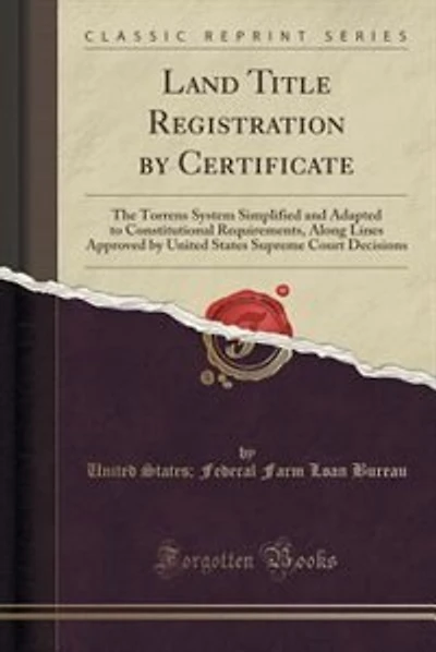 Land Title Registration by Certificate: The Torrens System Simplified and Adapted to Constitutional Requirements, Along Lines Approved by U