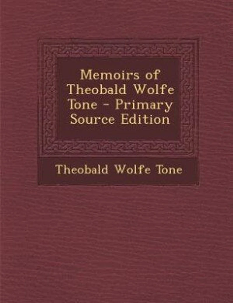 Memoirs of Theobald Wolfe Tone - Primary Source Edition