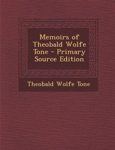 Memoirs of Theobald Wolfe Tone - Primary Source Edition