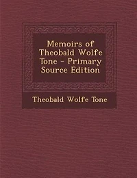 Memoirs of Theobald Wolfe Tone - Primary Source Edition