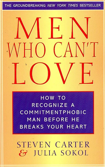 Men Who Can't Love: How To Recognize A Commitmentphobic Man Before He Breaks Your Heart