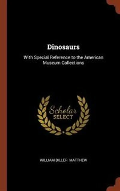 Dinosaurs: With Special Reference to the American Museum Collections