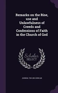 Remarks on the Rise, Use, and Unlawfulness of Creeds Confessions Faith, Church God: Two Parts (Classic Reprint)