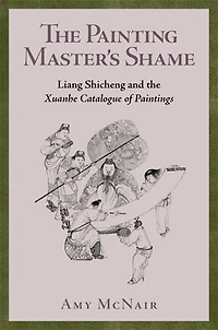 Painting Master's Shame: Liang Shicheng and the Xuanhe Catalogue of Paintings