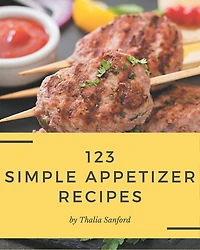 123 Simple Appetizer Recipes: A Simple Appetizer Cookbook Everyone Loves!