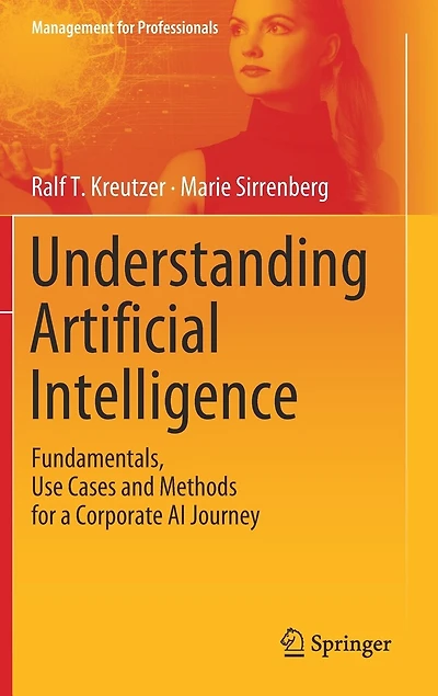 Understanding Artificial Intelligence: Fundamentals, Use Cases And Methods For A Corporate Ai Journey