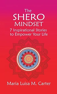The SHEro Mindset: 7 Inspirational Stories to Empower Your Life