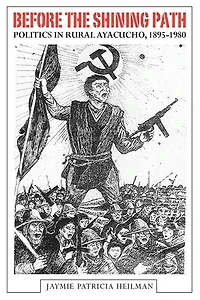 Before the Shining Path: Politics Rural Ayacucho, 1895-1980