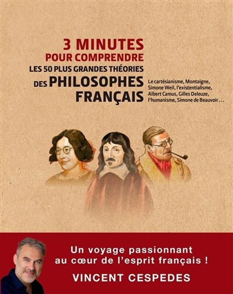 3 minutes pour comprendre les 50 plus grandes théories des philosophes français: le cartésianisme, Montaigne, Simone Weil, l'existentialisme, Albert Camus, Gilles Deleuze, l'humanisme, de Beauvoir...