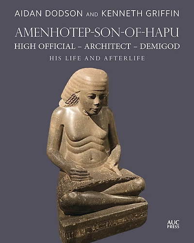 Amenhotep-son-of-Hapu, High Official, Architect, Demigod: His Life and Afterlife
