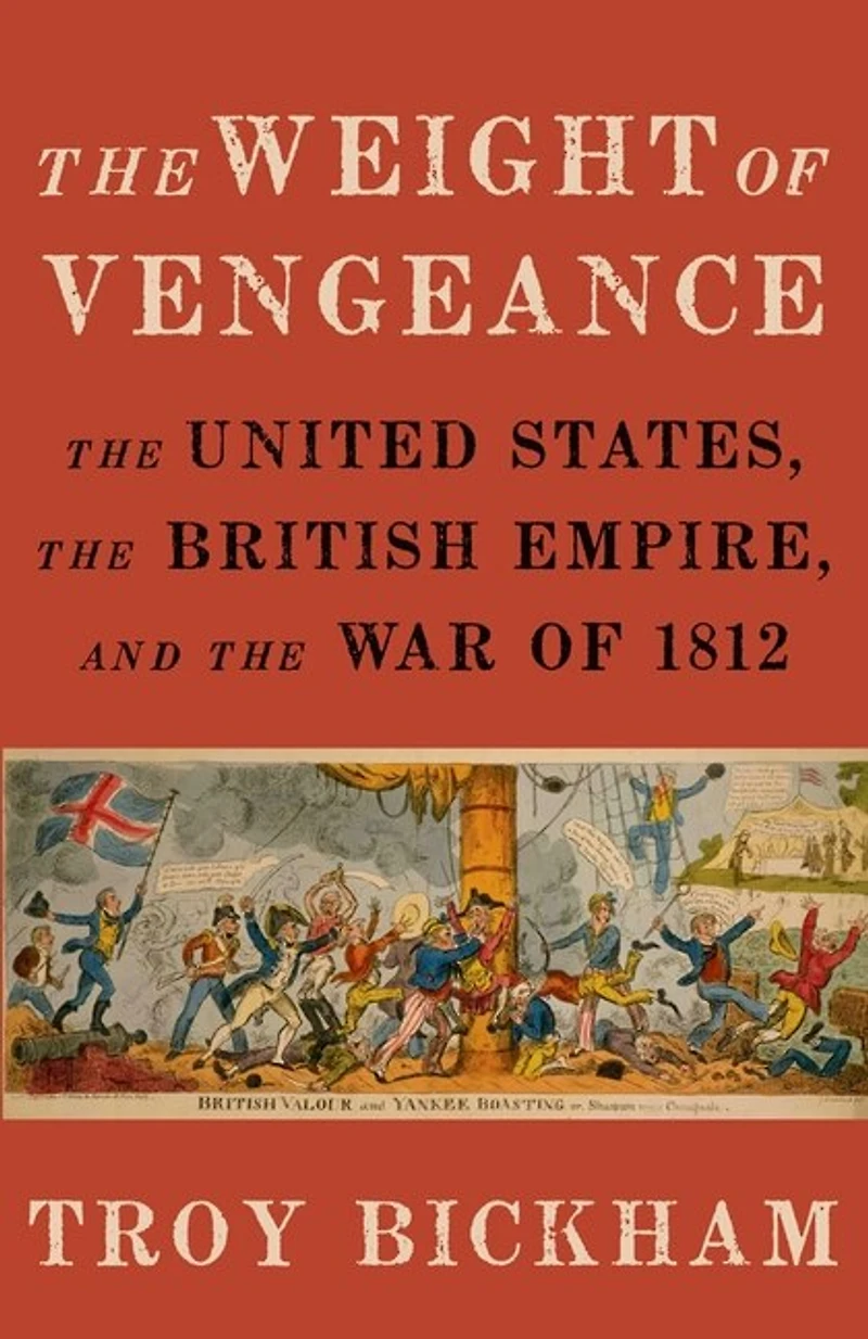 the Weight of Vengeance: United States, British Empire, and War 1812