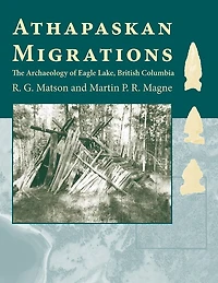 Athapaskan Migrations: The Archaeology Of Eagle Lake, British Columbia