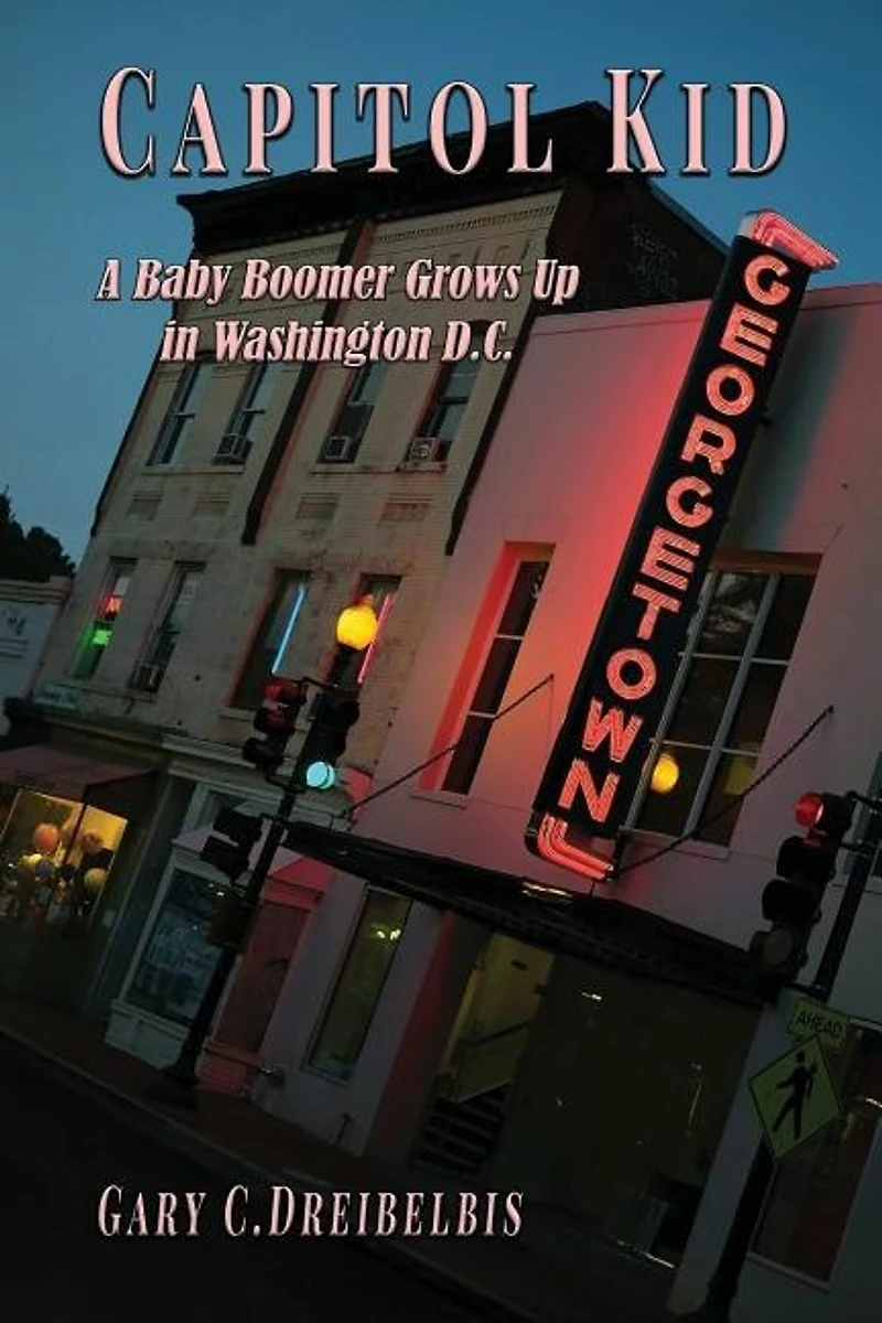 Capitol Kid: A Baby Boomer Grows Up Washington, D.C.