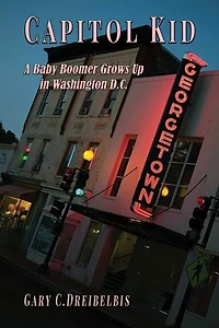 Capitol Kid: A Baby Boomer Grows Up Washington, D.C.