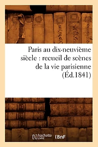 Paris au dix-neuvième siècle: recueil de scènes de la vie parisienne (Éd.1841)