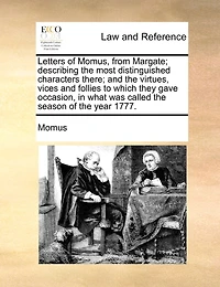 Letters of Momus, From Margate; Describing the Most Distinguished Characters There; and Virtues, Vices Follies to Which They Gave Occasion, What was Called Season Year 1777