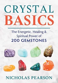 Crystal Basics: The Energetic, Healing, And Spiritual Power Of 200 Gemstones