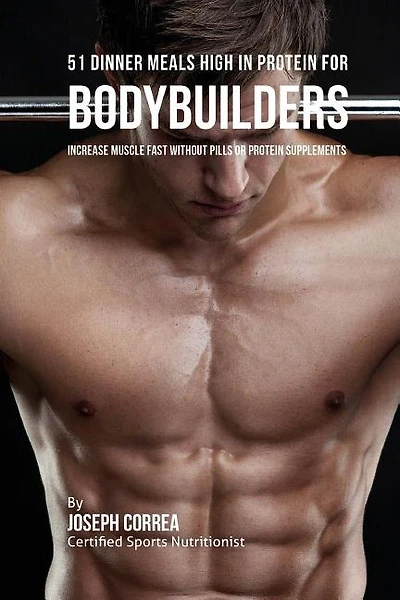 51 Bodybuilder Dinner Meals High in Protein: Increase Muscle Fast Without Pills or Protein Supplements